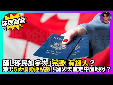 【移民圍城】窮L移民加拿大「完勝」有錢人？｜港男5大優勢逐點數｜窮人天堂定中產地獄？｜娛樂爆爆爆