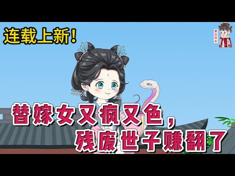 💕古装动画 | 连载更新【替嫁女又疯又色，残废世子赚翻了】本是天庭的女医官，因犯了点事被罚下界历劫百世。本以为这一世可以做人上人美男在侧美酒在旁，谁知不仅王府穷，整个北周都穷。#蔓蔓动画