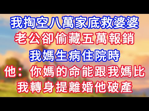 我掏空八萬家底救婆婆，老公卻偷藏五萬報銷，我媽生病住院時，他說：你媽的命能跟我媽比，我轉身提離婚他破產！#為人處世#生活經驗#情感故事#故事#小說#戀愛#情感#婚姻