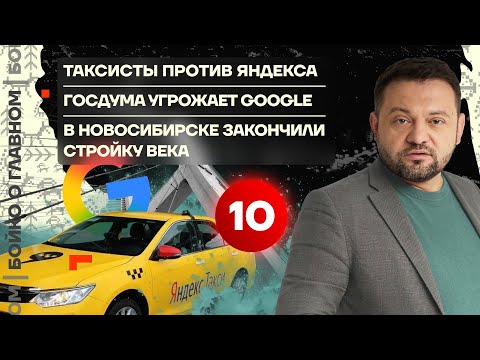 👊 Бойко о главном | Таксисты против Яндекса | Госдума угрожает Google | Стройка века в Новосибирске
