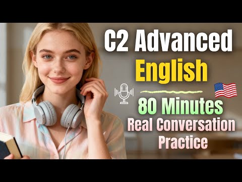 80-Minute C2 English Listening Practice | Advanced Real-Life Conversation for Fluency