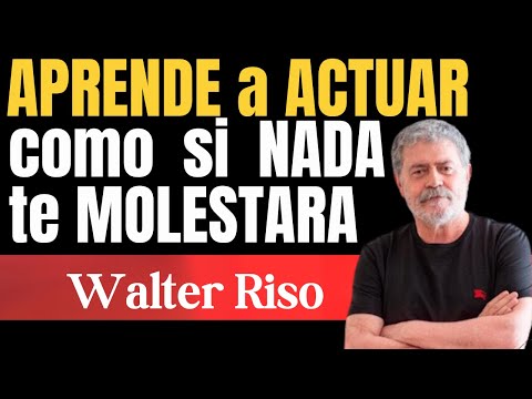 APRENDE a ACTUAR como si NADA te MOLESTARA | Walter Riso