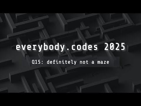 everybody.codes 2025 — quest 15 "definitely not a maze"