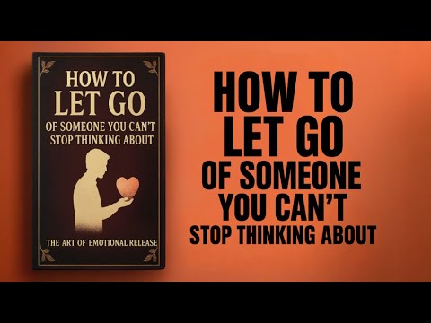 How to Let Go of Someone You Can’t Stop Thinking About | Audiobook