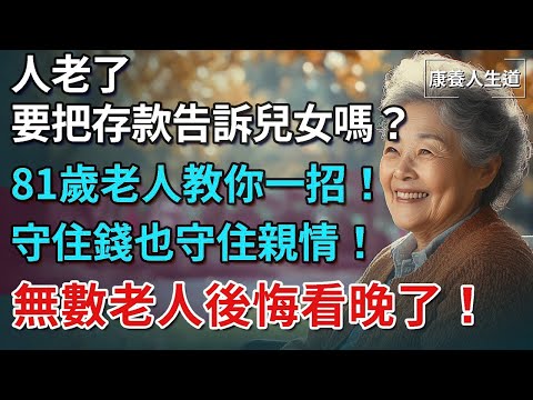 人老了要把存款告訴兒女嗎？ 81歲老人教你一招！守住錢也守住親情！無數老人後悔看晚了！【康養人生道】 #康養人生道 #上了年紀該明白的事 #養老 #聰明老人 #長壽秘密 #延壽 #長壽 #晚年幸福