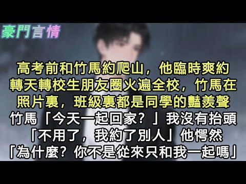 高考前和竹馬約爬山，他臨時爽約,轉天轉校生朋友圈火遍全校，竹馬在照片裏，班級裏都是同學的豔羨聲,竹馬「今天一起回家？」我沒有抬頭「不用了，我約了別人」他愕然「為什麼？你不是從來只#小說 #愛情 #故事