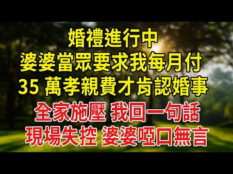 婚禮隆重進行時，婆婆當眾逼我每月拿出 35 萬孝親費才肯認婚事。全家聯手施壓，我冷靜回一句，現場瞬間失控，婆婆啞口無言，結局令人難以置信。#情感故事#為人處#故事#戀愛#情感#婚姻