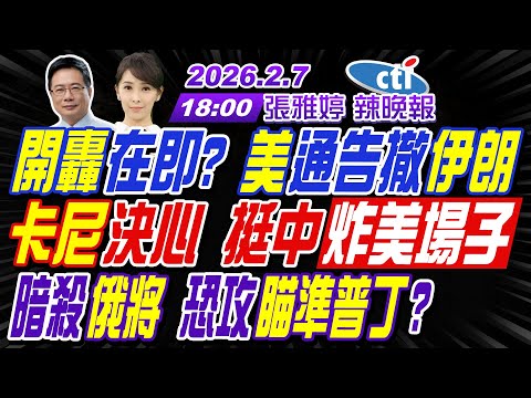 【中天辣晚報】#蔡正元#介文汲#栗正傑!開轟在即?美通告撤伊朗!卡尼決心 挺中炸美場子!暗殺俄將 恐攻瞄準普丁? | 張雅婷辣晚報20260207完整版@中天新聞CtiNews