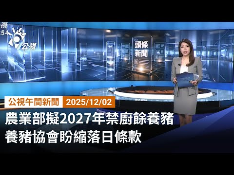 20251202 公視午間新聞 完整版（無網路版權內容除外）｜農業部擬2027年禁廚餘養豬 養豬協會盼縮落日條款
