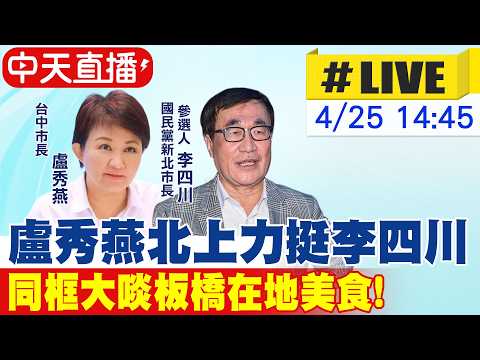 【中天直播 #LIVE】盧秀燕北上力挺李四川 同框大啖板橋在地美食 20260425 @中天新聞CtiNews