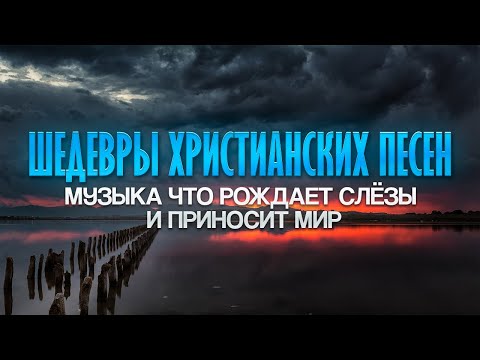 ШЕДЕВРЫ ХРИСТИАНСКИХ ПЕСЕН | МУЗЫКА, ЧТО РОЖДАЕТ СЛЁЗЫ И ПРИНОСИТ МИР | CHRISTIAN MUSIC#музыка