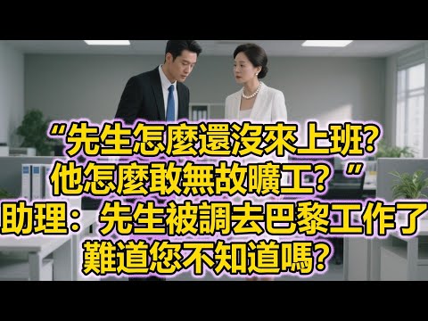 “先生怎麼還沒來上班？他怎麼敢無故曠工？”助理：先生被調去巴黎工作了，難道您不知道嗎？
