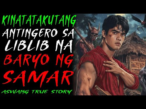 KINATATAKUTANG ANTINGERO SA LIBLIB NA BARYO NG SAMAR | Kwentong Aswang | True Story