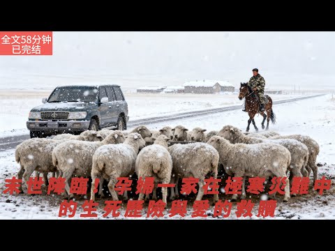 【全文三十一分鐘已完結|一口氣看末世生存系列】末世降臨！孕婦一家在極寒災難中的生死歷險與愛的救贖