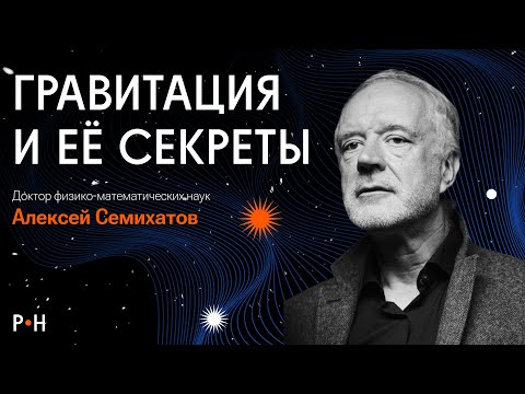 КАК ГРАВИТАЦИЯ ОРГАНИЗОВАЛА ВСЕ НА СВЕТЕ  / Алексей  Семихатов