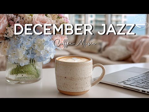 Relaxing December Jazz | Smooth Bossa Nova & Elegant Café Music for Study, Focus & Positive Vibes