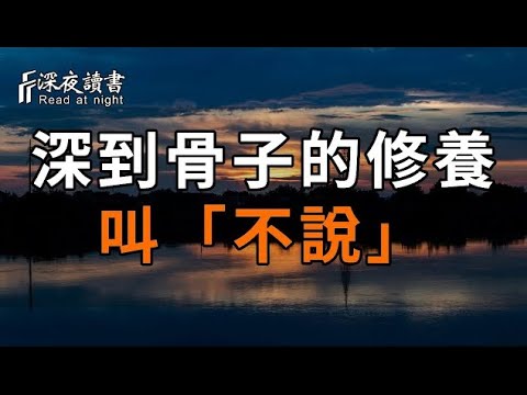 與人交往中，有一種深到骨子的修養，叫「不說」！聰明的你越早摸透，越好【深夜讀書】
