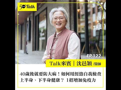 40歲後就要防大病！沈邑穎醫師：如何用經絡自我檢查上半身、下半身健康？1招增加免疫力 (ep.122) ｜50+Talk