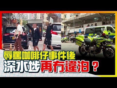 深水埗車房職員辱罵交通督導員後　警方每天緊密巡邏抄牌　鄰近車房嘆無生意：依家日日都擺唔到車　#一線搜查