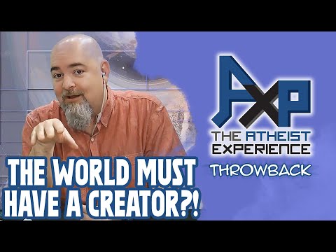 The World MUST Have A Creator?! | The Atheist Experience: Throwback