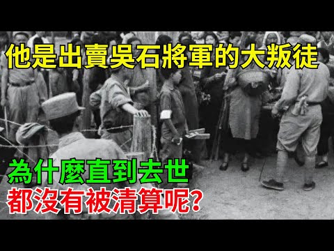他是出賣吳石將軍的大叛徒，為什麼直到去世都沒有被清算呢？#近代歷史#歷史人物#奇聞故事#戰爭#歷史
