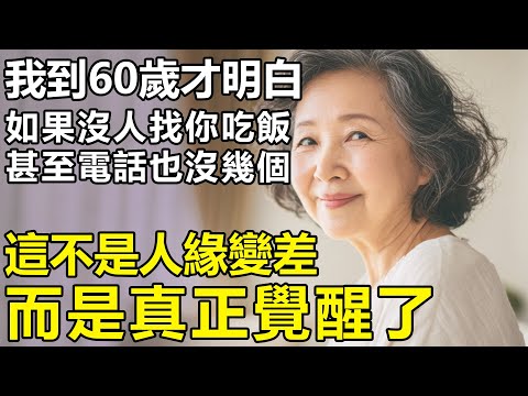 我到60歲才明白：如果沒人找你吃飯甚至電話也沒幾個，那真要慶祝！這絕對不是人緣變差，而是真正覺醒了！【情感|孝順|生活|養老】