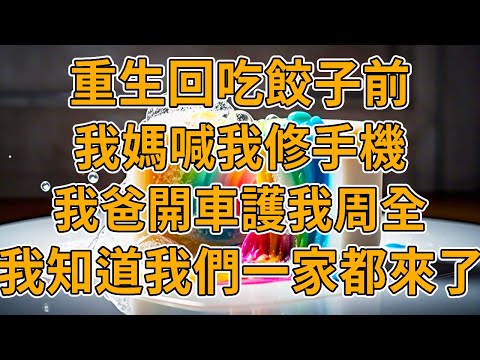 【重生餃子】上一世，吃完堂姐家的餃子，我媽臉上留疤，我爸遭到詐騙，而我被砍斷手腳而死。我們一家都重生了，這一世，妳休想好過。#重生 #一口氣看完 #故事