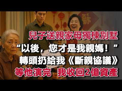兒子送親家母獨棟別墅：“以後，您才是我親媽！”轉頭扔給我《斷親協議》，等他演完，我收回2億資產！#夜讀人生 #朝夕書卷  #情感故事  #為人處世 #不肖子孫 #養老故事 #樂齡故事匯