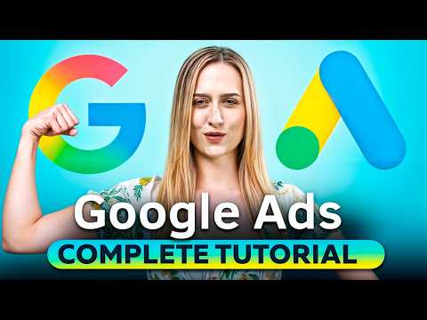 The Complete Google Ads Tutorial 2025