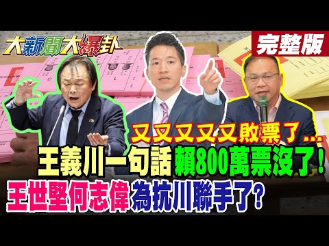 【#大新聞大爆卦 中】又又又又又敗票了...王義川一句話賴800萬票沒了!王世堅何志偉為抗川聯手了?  完整版@大新聞大爆卦HotNewsTalk​