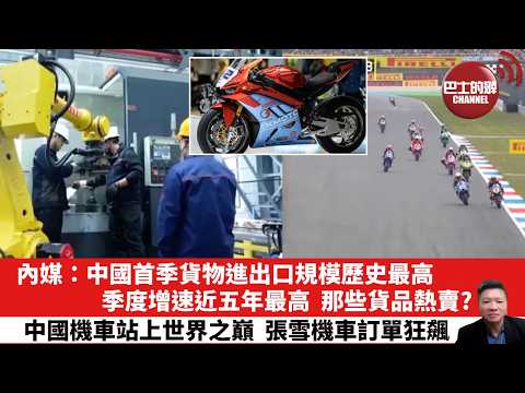 【晨早直播】內媒：中國首季貨物進出口規模歷史最高，季度增速近五年最高，那些貨品熱賣？中國機車站上世界之巔，張雪機車訂單狂飆。26年4月19日