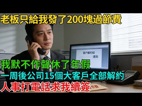 老板只給我發了200塊過節費，我默不作聲休了年假，一周後公司15個大客戶全部解約，人事打電話求我續簽【非常物語】#職場故事#職場矛盾#職場人際關系#職場揭秘