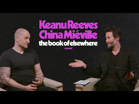 Keanu Reeves + China Miéville In Conversation | THE BOOK OF ELSEWHERE