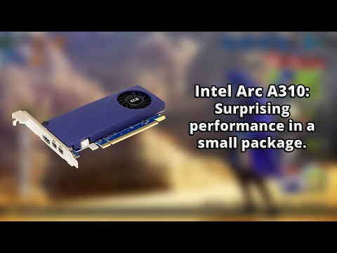 Intel Arc-A310: Surprising performance in a small package.