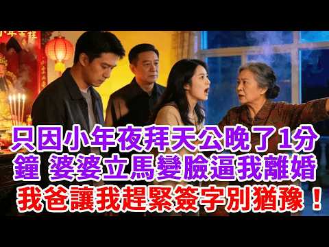 只因小年夜拜天公晚了1分鐘，婆婆立馬變臉逼我離婚走人，我爸讓我趕緊簽字別猶豫！我收回別墅撤資100億，隔天前夫流落街頭，結局超爽！#思妤說故事#為人處世#生活經驗#情感故事#晚年哲理#說故事#完結文