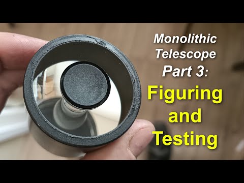 Making a monolithic telescope Part 3: Figuring & Testing