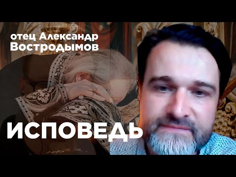 ИСПОВЕДЬ: ФОРМАЛЬНОСТЬ, ДУХОВНИКИ И КАК ПРАВИЛЬНО ИСПОВЕДОВАТЬСЯ - Отец Александр Востродымов
