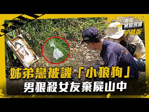 【桶屍案】姊弟戀被譏「小狼狗」 男狠殺女友棄屍山中｜我在案發現場完整版｜字幕版｜