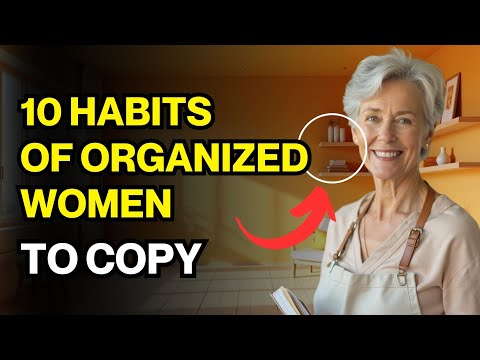 10 Habits of Organized Women Who Never Have a Messy Home – To Copy