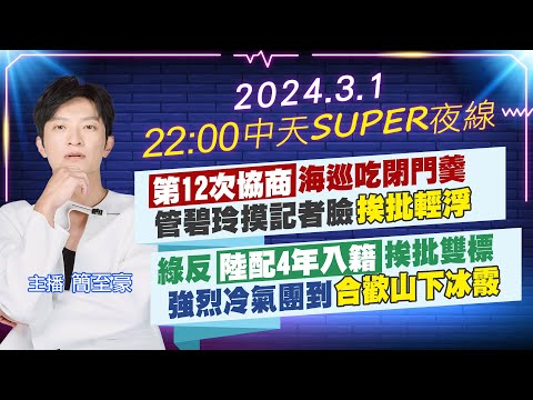 【中天SUPER夜線】第12次協商海巡吃閉門羹 管碧玲摸記者臉挨批輕浮 綠反陸配4年入籍挨批雙標 強烈冷氣團到合歡山下冰霰 20240301 @中天新聞CtiNews