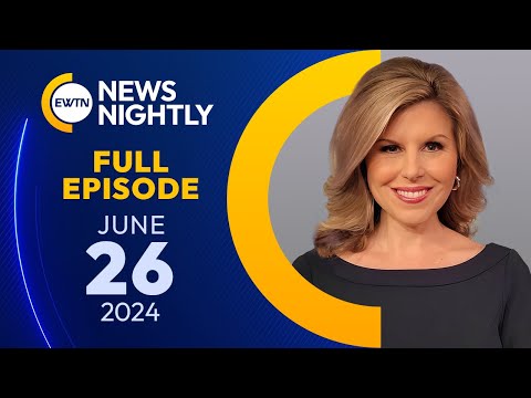 EWTN News Nightly | Wednesday, June 26, 2024