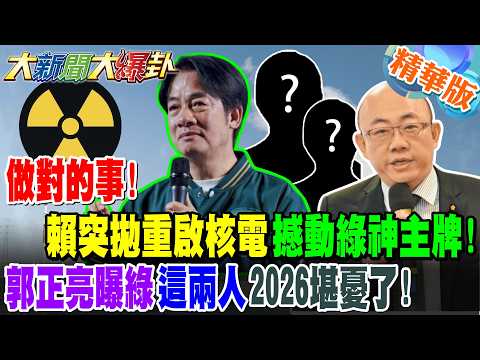 做對的事!賴突拋重啟核電撼動綠神主牌!郭正亮曝綠"這兩人"2026堪憂了!【大新聞大爆卦】精華版3@大新聞大爆卦HotNewsTalk