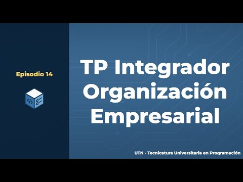Episodio 14 - Tecnicatura Universitaria en Programación | TP Integrador de Organización Empresarial
