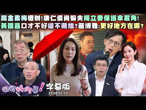 【字幕版】高金素梅遭辦!康仁俊尚毅夫揭立委保護傘眉角!黃國昌口才不好還不藏拙?苗博雅:更好地方在哪?藍初選一團亂!尚毅夫:鄭麗文到底搞定哪個縣市?【#狠狠抖內幕】2026.02.10