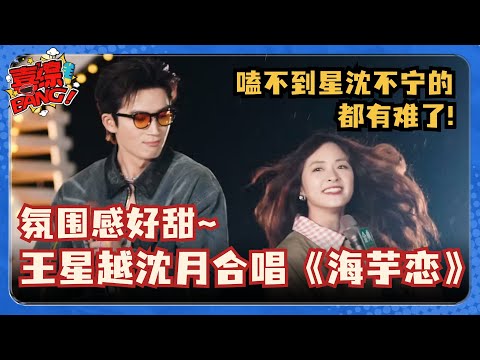 【SUB】沈月王星越合唱《海芋恋》~青春校园偶像剧氛围好绝~王星越又偷偷暗爽了！ #五十公里桃花坞 #沈月 #王鹤棣 #王星越 #shenyue #dyshen  #喜综大爆炸