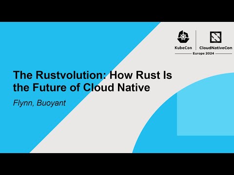 The Rustvolution: How Rust Is the Future of Cloud Native - Flynn, Buoyant
