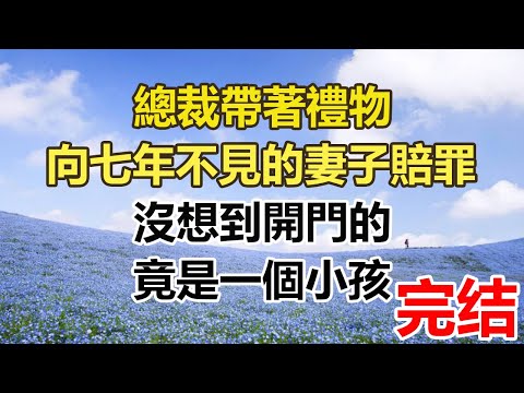 總裁帶著禮物，向七年不見的妻子賠罪，沒想到開門的，竟是一個小孩。#幸福敲門 #為人處世 #生活經驗 #情感故事