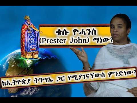 22- ቄሱ ዮሓንስ (Prester John) ማነው? (በዶ/ር መስከረም ለቺሣ)