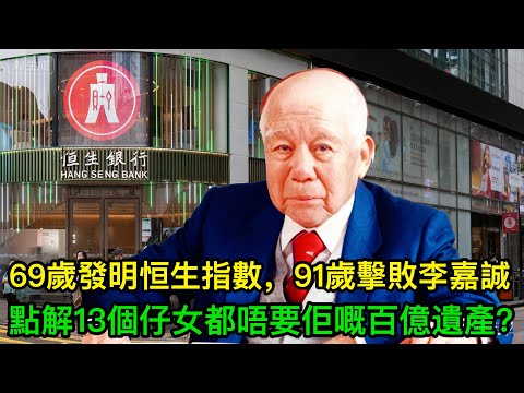 69歲發明恒生指數，91歲擊敗李嘉誠，點解13個仔女都唔要佢嘅百億遺產？
