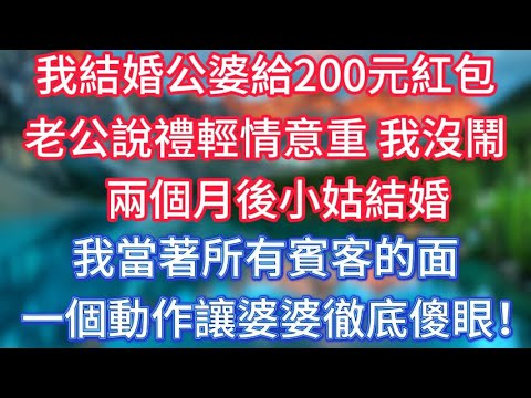 我結婚公婆給200元紅包，老公說禮輕情意重。我沒鬧，兩個月後小姑結婚，我當著所有賓客的面，一個動作讓婆婆徹底傻眼！ #傾聽故事會 #情感故事 #老人频道 #老年健康 #為人處世 #老年生活 #深夜淺讀